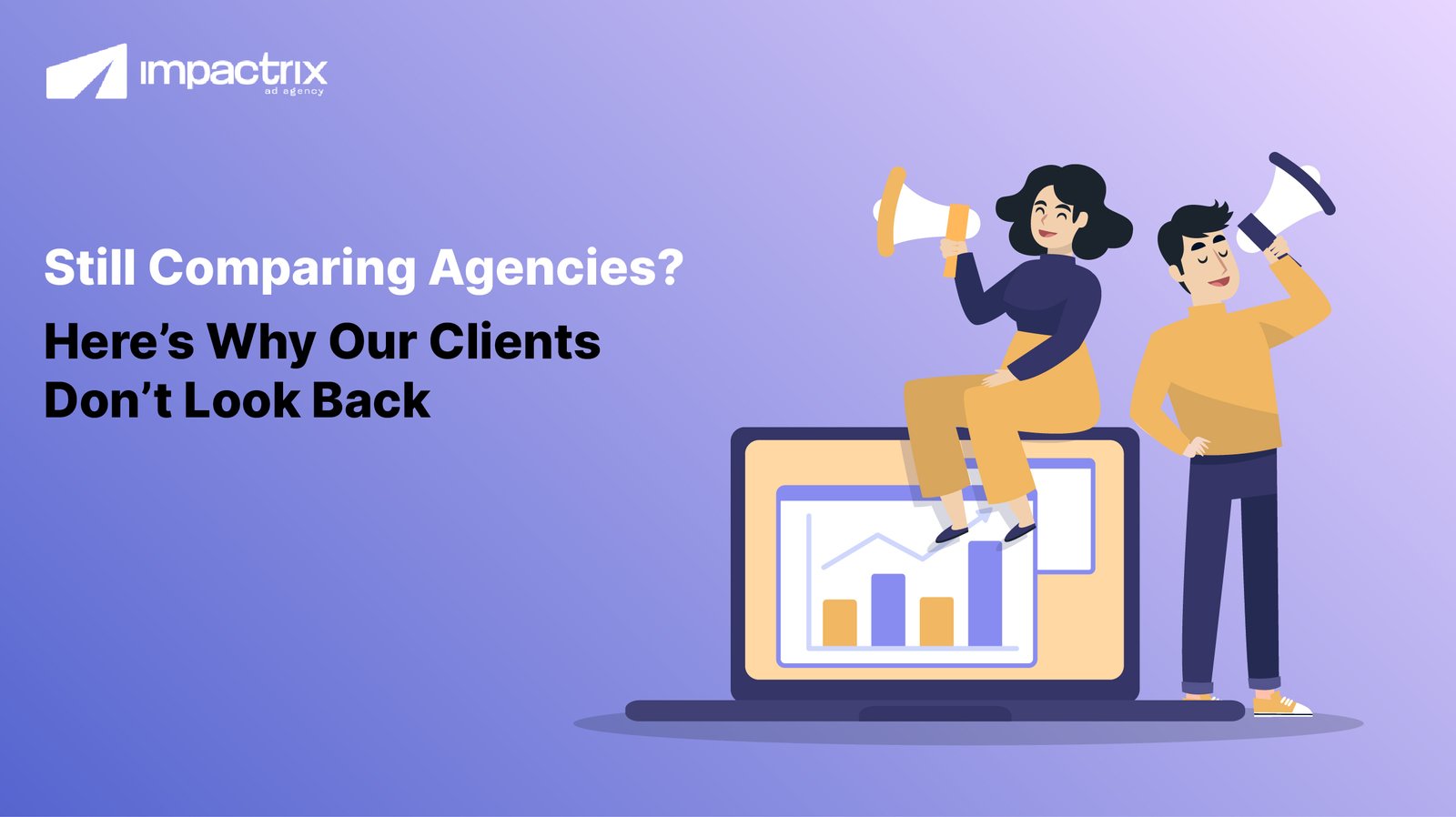Still Comparing Agencies? Here’s Why Our Clients Don’t Look Back