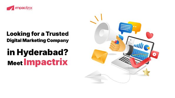 Looking for a Trusted Digital Marketing Company in Hyderabad? Meet Impactrix